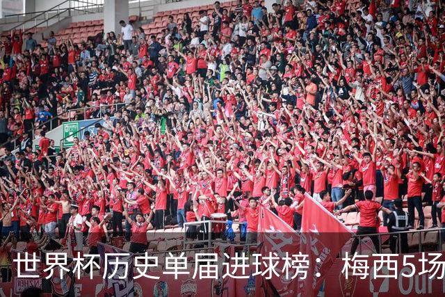 世界杯历史单届进球榜：梅西5场8球列第6，方丹6场13球仍居首