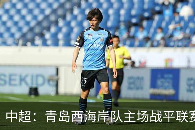 中超：青岛西海岸队主场战平联赛领头羊成都蓉城队