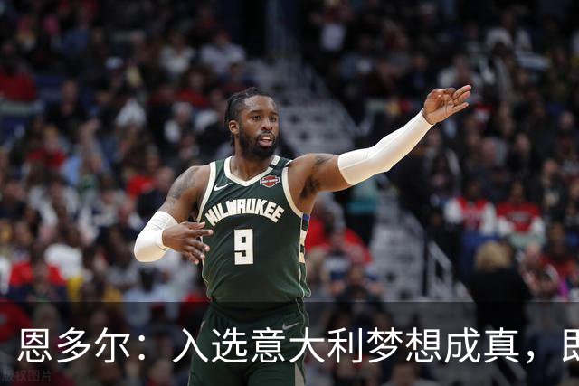 恩多尔：入选意大利梦想成真，即便现在国家队处于并不轻松的时期