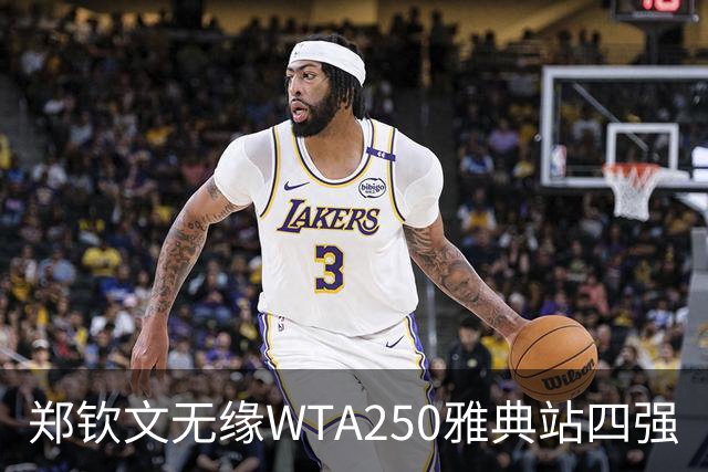 郑钦文无缘WTA250雅典站四强