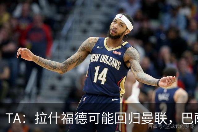 TA：拉什福德可能回归曼联，巴萨或不激活买断条款